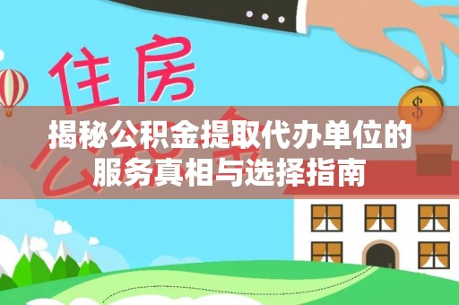 兰屿揭秘公积金提取代办单位的服务真相与选择指南