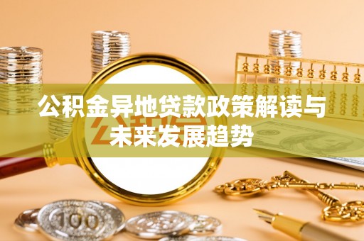兰屿公积金异地贷款政策解读与未来发展趋势