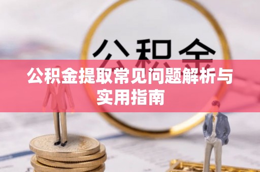 兰屿公积金提取常见问题解析与实用指南