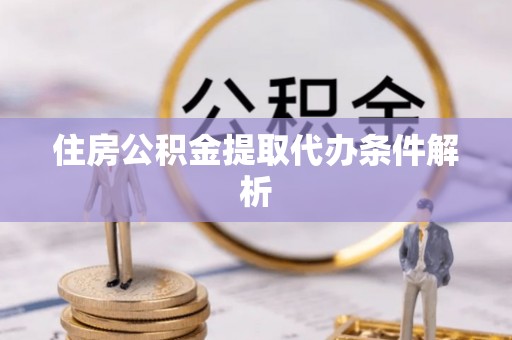 兰屿住房公积金提取代办条件解析