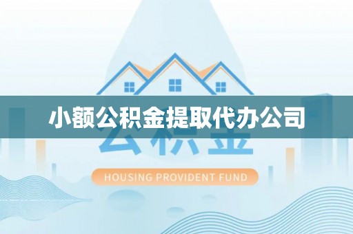 兰屿小额公积金提取代办公司